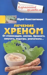 Лечение хреном. От стенокардии, анемии, бронхита, синусита, подагры, ревматизма…