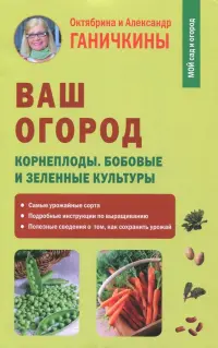 Ваш огород. Корнеплоды. Бобовые и зеленые культуры