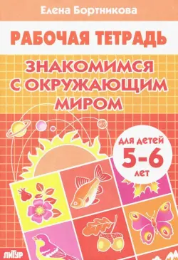 Знакомимся с окружающим миром. Рабочая тетрадь. Для детей 5-6 лет