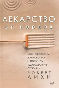 Лекарство от нервов. Как перестать волноваться и получить удовольствие от жизни