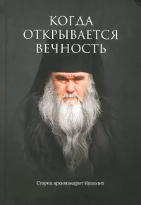 Когда открывается вечность. Старец архимандрит Ипполит