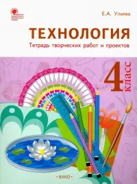 Технология. 4 класс. Тетрадь творческих работ и проектов. ФГОС