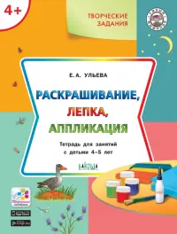 Творческие задания 4+. Раскрашивание, лепка, аппликация