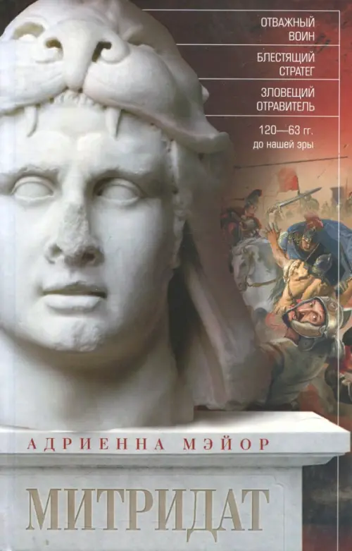 

Митридат. Отважный воин, блестящий стратег, зловещий отравитель 120-63 гг. до н. э.