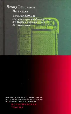 Ловушка уверенности. История кризиса демократии от Первой мировой войны до наших дней