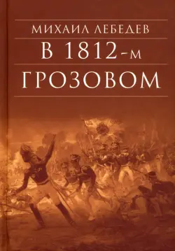 В 1812-м Грозовом: Истрический роман-хроника из эпохи Отечественной войны 1812 года