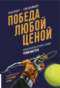 Победа любой ценой. Психологическое оружие в теннисе. Уроки мастера