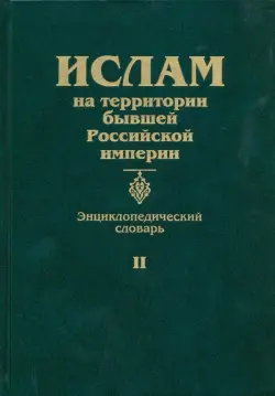 Ислам на территории бывшей Российской империи. Энциклопедический словарь. Том II