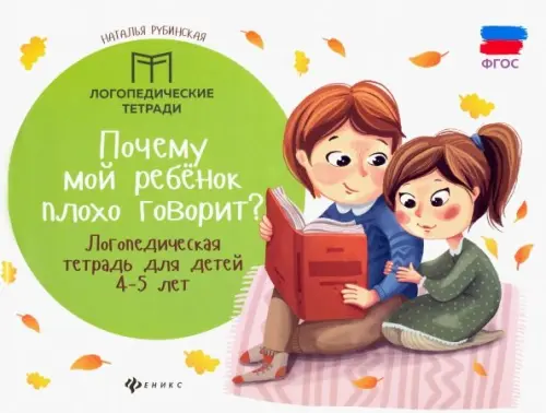 

Почему мой ребенок плохо говорит Логопедическая тетрадь для детей 4-5 лет. ФГОС