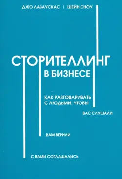 Сторителлинг в бизнесе. Как разговаривать с людьми, чтобы вас слушали, вам верили, с вами соглашал.