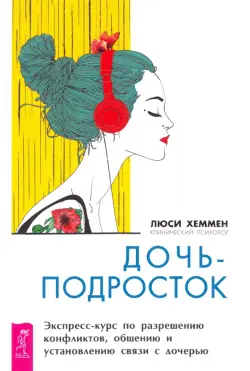 Дочь-подросток. Экспресс-курс по разрешению конфликтов и установлению связи с ребенком