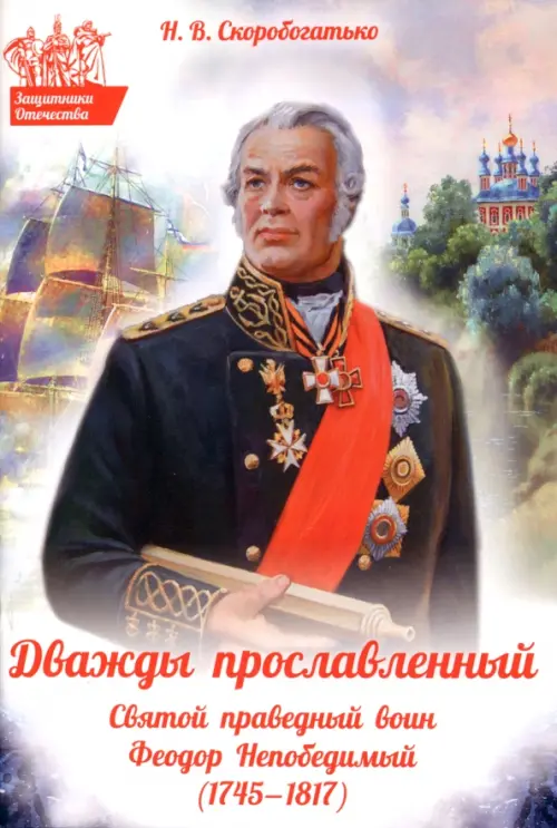 

Дважды прославленный. Святой праведный воин Феодор Непобедимый (1745-1817)