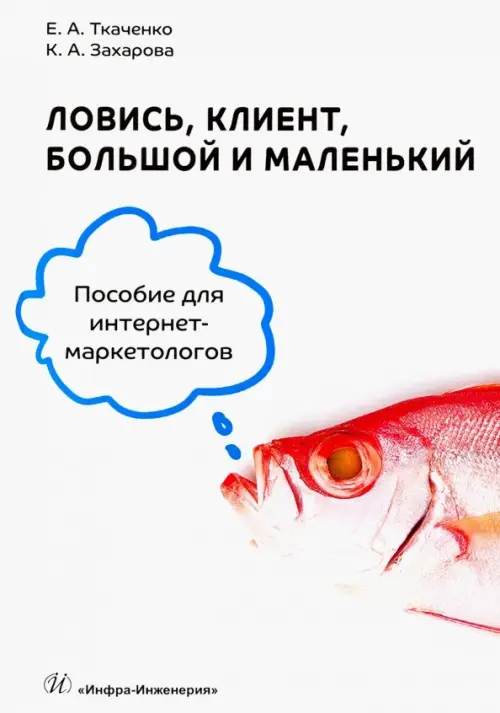 Ловись, клиент, большой и маленький. Пособие для интернет-маркетологов