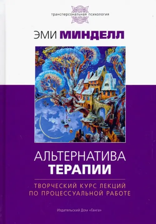 Альтернатива терапии. Творческий курс лекций по процессуальной работе