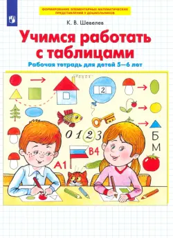 Учимся работать с таблицами. Рабочая тетрадь для детей 5-6 лет. ФГОС ДО