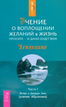 Учение о воплощении желаний в жизнь. Просите - и дано будет вам. Часть 1