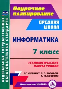 Информатика. 7 класс. Технологические карты уроков по учебнику Л. Л. Босовой, А. Ю. Босовой