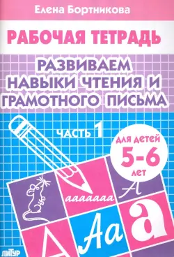 Развиваем навыки чтения и грамотного письма. Рабочая тетрадь для детей 5-6 лет. Часть 1