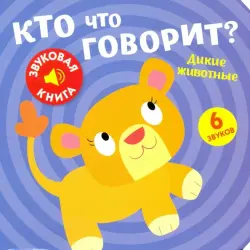 Звуковая книга. Кто что говорит? Дикие животные