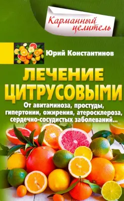 Лечение цитрусовыми. От авитаминоза, простуды, гипертонии, ожирения, атеросклероза