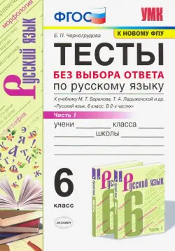 Русский язык. 6 класс. Тесты без выбора ответа к учебнику М.Т. Баранова и др. В 2-х ч. Часть 1. ФГОС