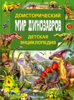 Доисторический мир динозавров. Детская энциклопедия