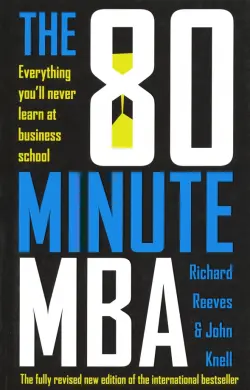 The 80 Minute MBA. Everything You'll Never Learn at Business School