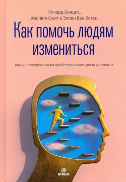 Как помочь людям измениться. Коучинг Сопереживания для безграничного роста и развития