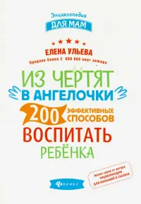 Из чертят в ангелочки. 200 эффективных способов воспитать ребенка