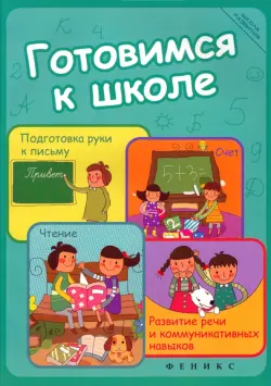 Готовимся к школе. Подготовка руки к письму, счет, чтение, развитие речи и коммуникативных навыков