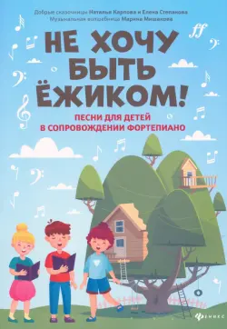 Не хочу быть ежиком! Песни для детей в сопровождении фортепиано