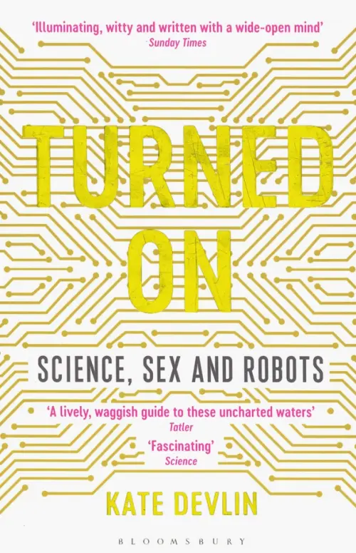 Turned On. Science, Sex and Robots