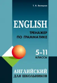 Английский язык. 5-11 классы. Тренажер по грамматике