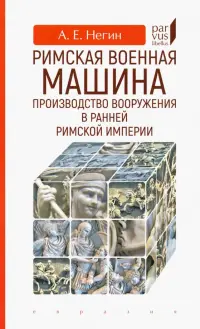 Римская военная машина. Производство вооружения в ранней Римской империи