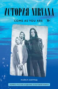 Come As You Are. История Nirvana, рассказанная Куртом Кобейном и записанная Майклом Азеррадом