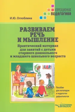 Развиваем речь и мышление. Практический материал для занятий с детьми старшего дошкольного и млад.шк