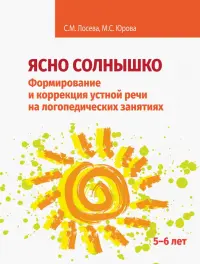 Ясно солнышко. Формирование и коррекция устной речи на логопедических занятиях. Рабочая тетрадь. 5–6