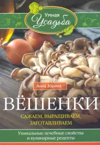 Вёшенки. Сажаем, выращиваем, заготавливаем. Уникальные лечебные свойства и кулинарные рецепты