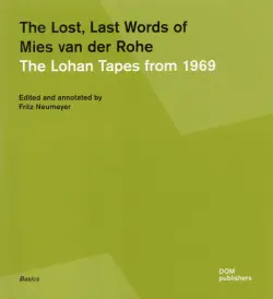 The Lost Last Words of Mies van der Rohe. The Lohan Tapes from 1969