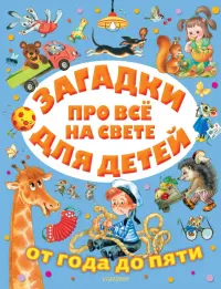 Загадки про всё на свете для детей от года до пяти