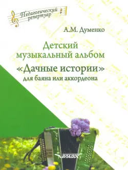 Детский музыкальный альбом "Дачные истории" для баяна или аккордеона. Пособие для детских музыкальн.