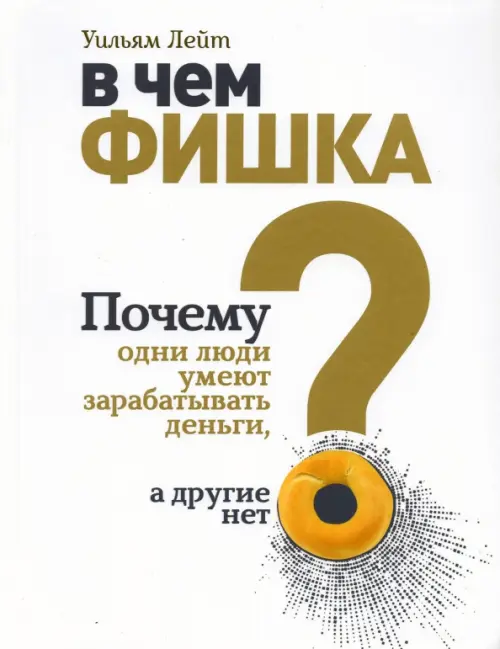 

В чем фишка Почему одни люди умеют зарабатывать деньги, а другие нет, Белый