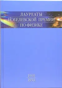 Лауреаты Нобелевской премии по физике. Биографии, лекции, выступления. Том 1. 1901-1950