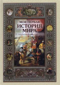 Моя первая история мира. От первобытных времен до наших дней