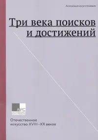 Три века поисков и достижений. Отечественное искусство XVII-ХХ веков