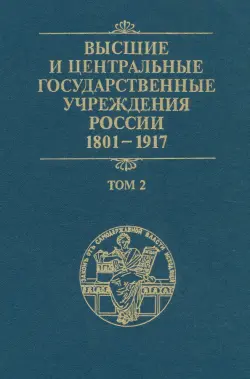 Высшие и центральные государственные учреждения России. 1801-1917. Том 2