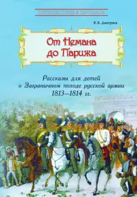 От Немана до Парижа. Рассказы о Заграничном походе Русской армии в 1813-1814 гг.