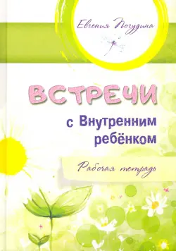 Встречи с Внутренним ребенком. Рабочая тетрадь