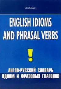 English Idioms and Phrasal Verbs. Англо-русский словарь идиом и фразовых глаголов