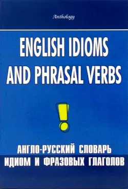 English Idioms and Phrasal Verbs. Англо-русский словарь идиом и фразовых глаголов